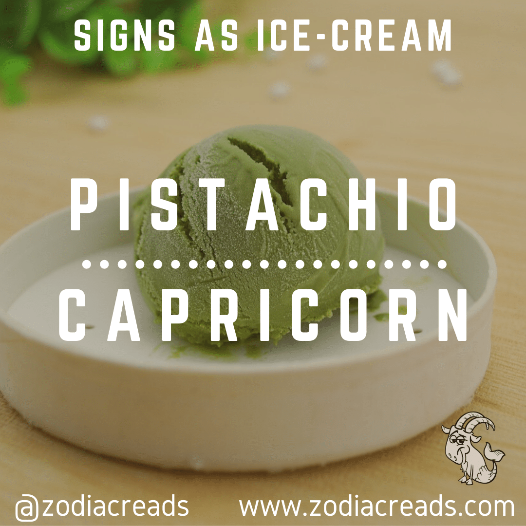 10 CAPRICORN as PISTACHIO Ice Cream Zodiacreads